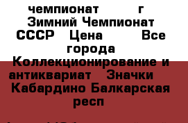 11.1) чемпионат : 1986 г - Зимний Чемпионат СССР › Цена ­ 99 - Все города Коллекционирование и антиквариат » Значки   . Кабардино-Балкарская респ.